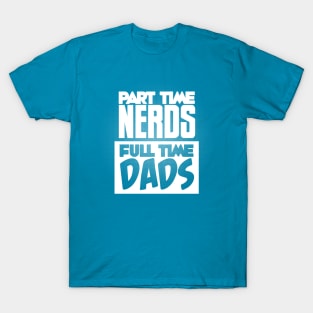 Part Time Nerds Full Time Dads T-Shirt